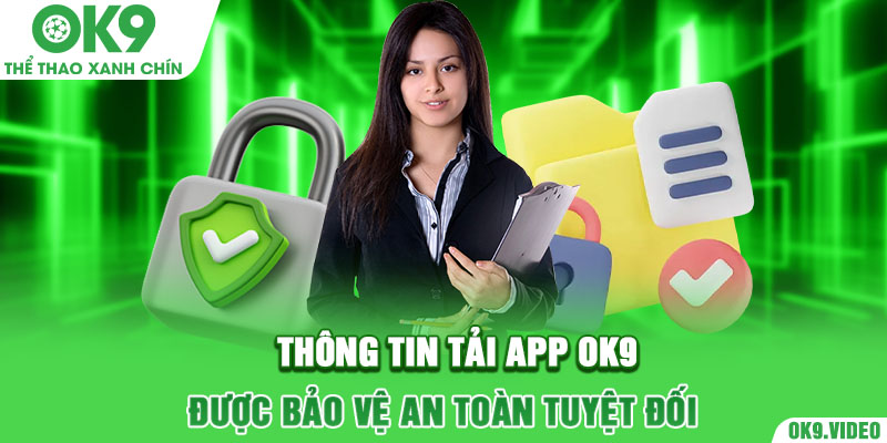 Thông tin tải app OK9 được bảo vệ an toàn tuyệt đối