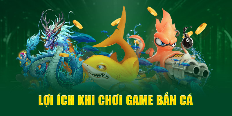 Lợi ích khi chơi game bắn cá